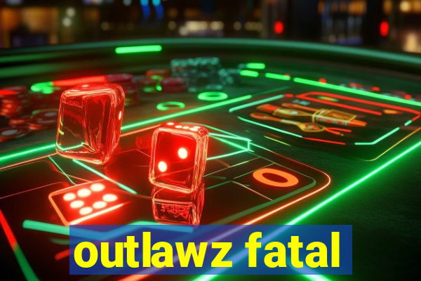 outlawz fatal