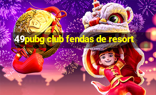 49pubg club fendas de resort