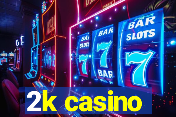 2k casino