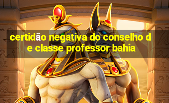 certidão negativa do conselho de classe professor bahia