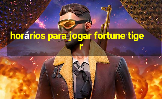 horários para jogar fortune tiger