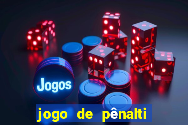 jogo de pênalti que ganha dinheiro