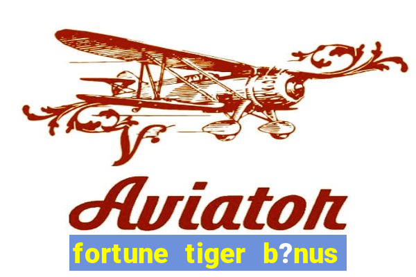 fortune tiger b?nus grátis sem deposito