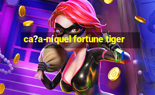 ca?a-níquel fortune tiger