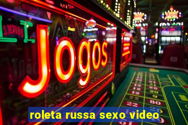 roleta russa sexo video