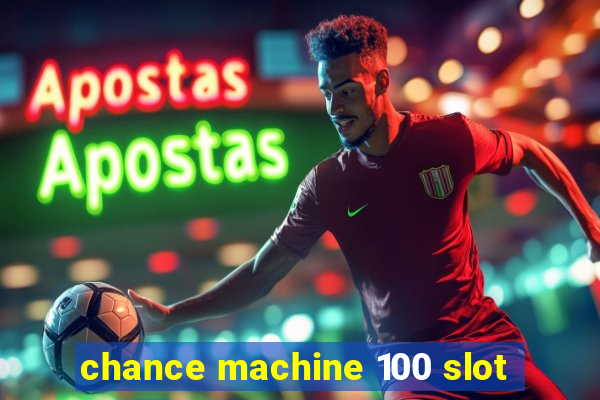 chance machine 100 slot