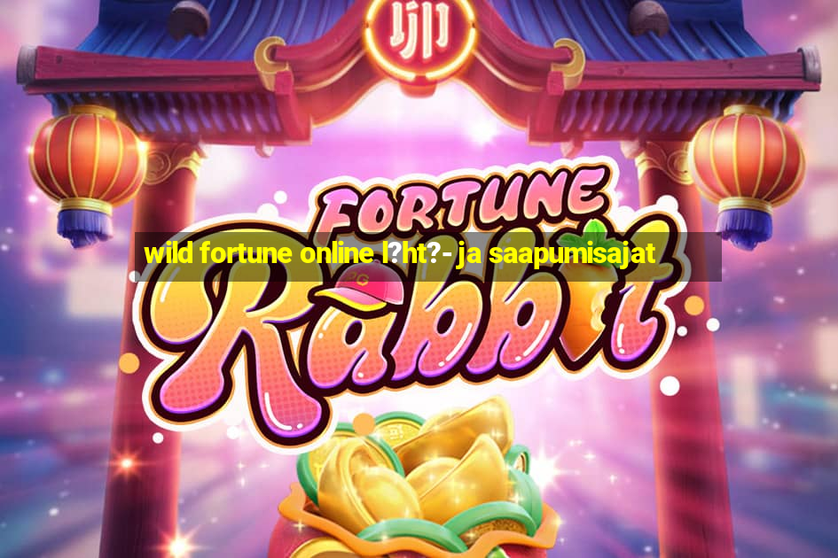 wild fortune online l?ht?- ja saapumisajat