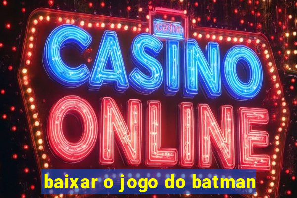 baixar o jogo do batman