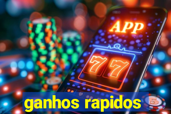 ganhos rapidos