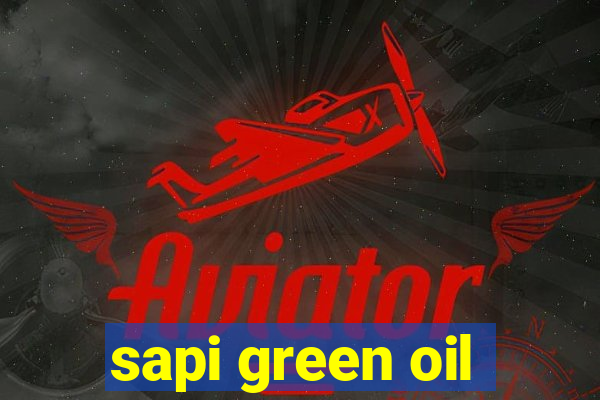 sapi green oil