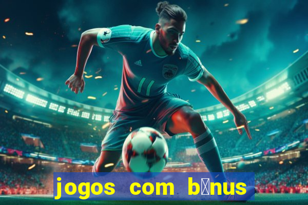 jogos com b么nus de boas-vindas sem dep贸sito