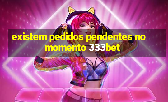 existem pedidos pendentes no momento 333bet