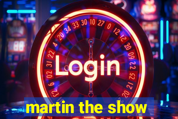 martin the show