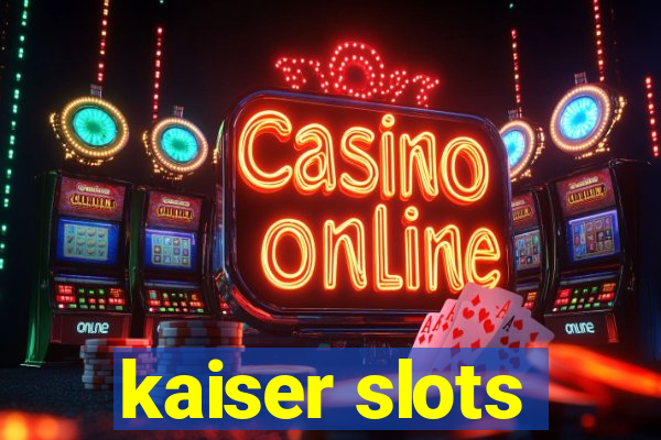 kaiser slots