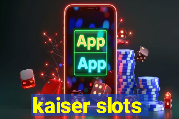 kaiser slots