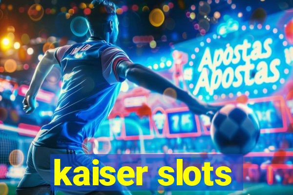 kaiser slots