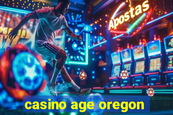 casino age oregon