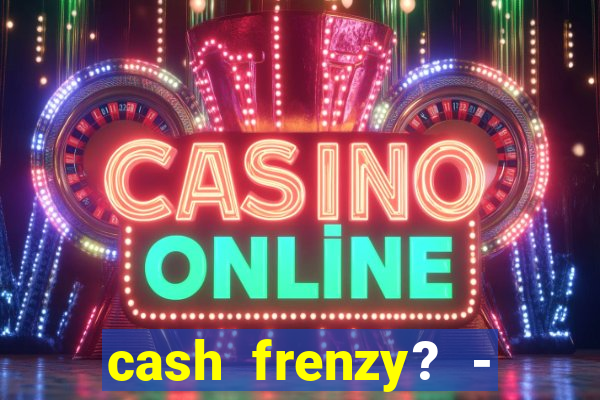 cash frenzy? - slots casino