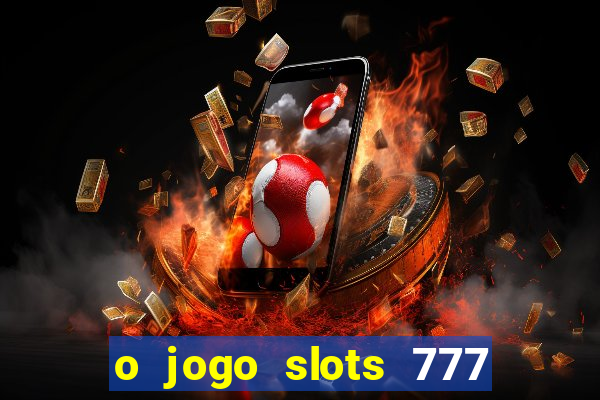 o jogo slots 777 paga mesmo