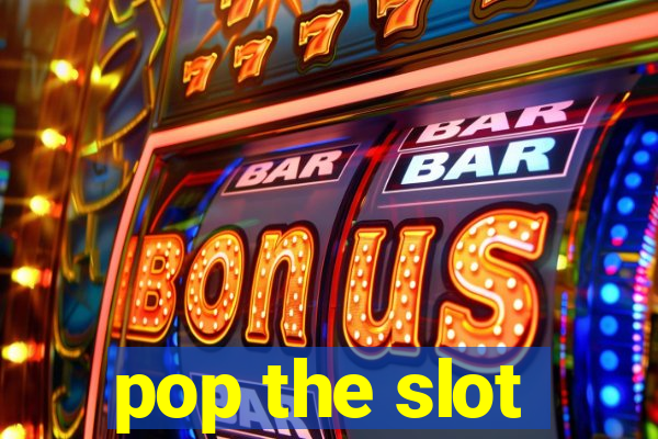 pop the slot