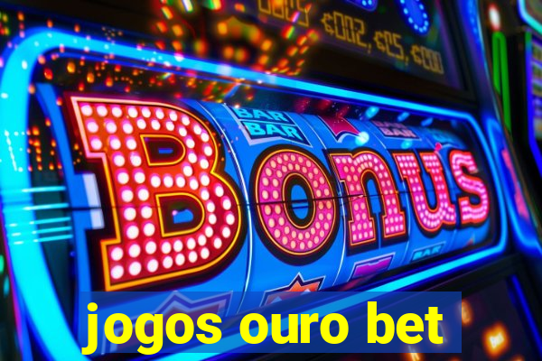 jogos ouro bet