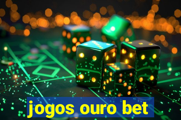 jogos ouro bet