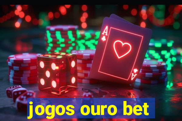 jogos ouro bet