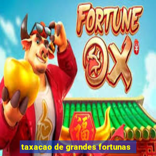 taxacao de grandes fortunas