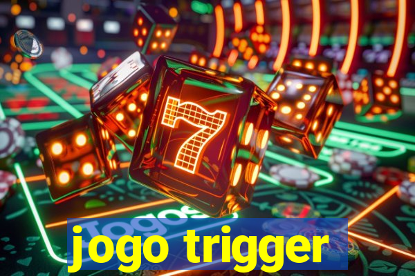 jogo trigger