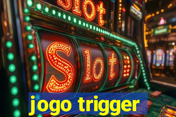 jogo trigger