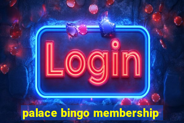 palace bingo membership