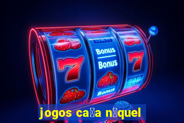 jogos ca莽a n铆quel