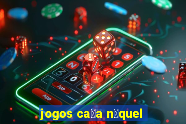 jogos ca莽a n铆quel