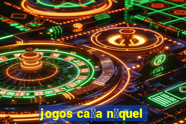 jogos ca莽a n铆quel