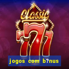 jogos com b?nus para jogar