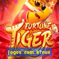 jogos com b?nus para jogar