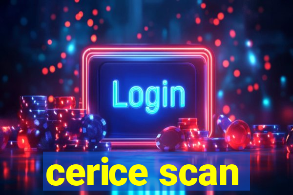 cerice scan