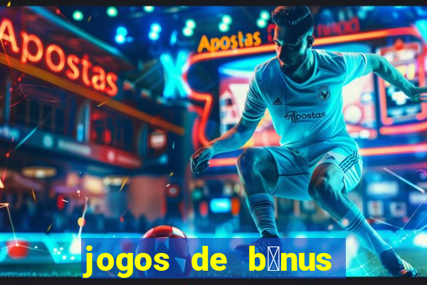 jogos de b么nus gr谩tis no cadastro