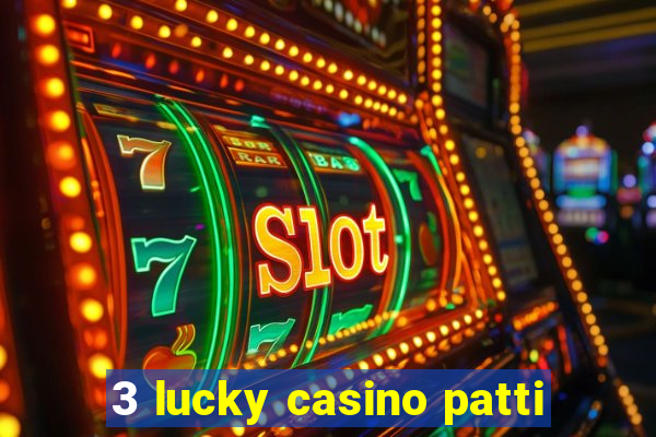 3 lucky casino patti