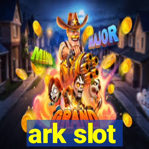 ark slot