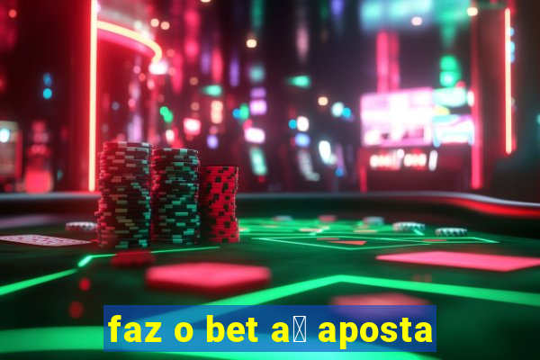 faz o bet a铆 aposta