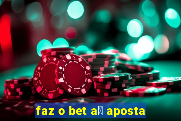 faz o bet a铆 aposta