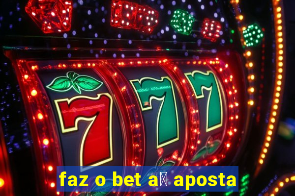 faz o bet a铆 aposta