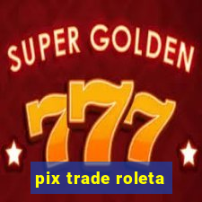 pix trade roleta