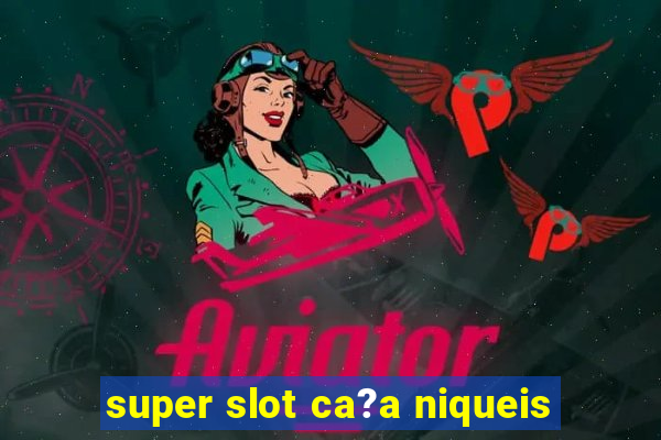 super slot ca?a niqueis