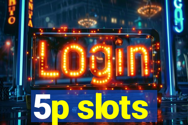 5p slots