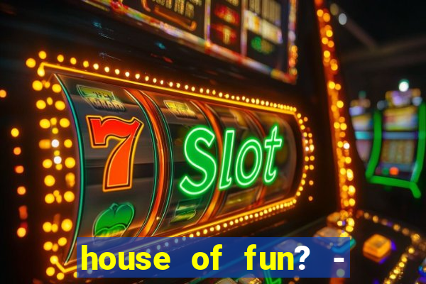 house of fun? - casino slots-3