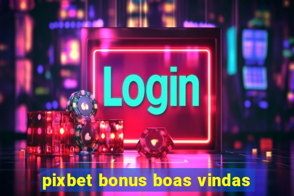 pixbet bonus boas vindas