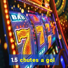 1.5 chutes a gol