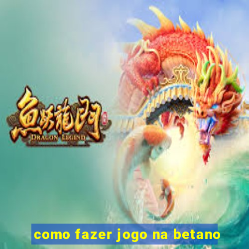 como fazer jogo na betano